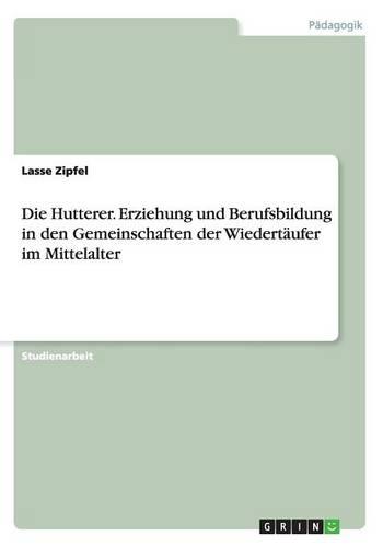 Die Hutterer. Erziehung und Berufsbildung in den Gemeinschaften der Wiedertaufer im Mittelalter