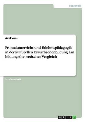 Frontalunterricht und Erlebnispadagogik in der kulturellen Erwachsenenbildung. Ein bildungstheoretischer Vergleich