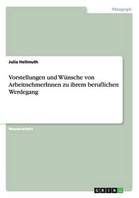 Vorstellungen und Wunsche von ArbeitnehmerInnen zu ihrem beruflichen Werdegang