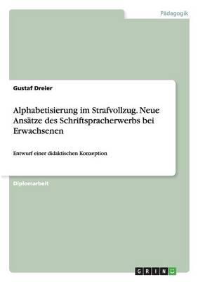 Alphabetisierung im Strafvollzug. Neue Ansatze des Schriftspracherwerbs bei Erwachsenen: Entwurf einer didaktischen Konzeption