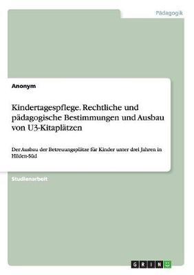 Kindertagespflege. Rechtliche und padagogische Bestimmungen und Ausbau von U3-Kitaplatzen: Der Ausbau der Betreuungsplatze fur Kinder unter drei Jahren in Hilden-Sud