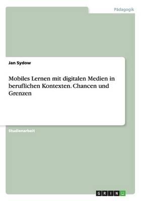 Mobiles Lernen Mit Digitalen Medien in Beruflichen Kontexten. Chancen Und Grenzen