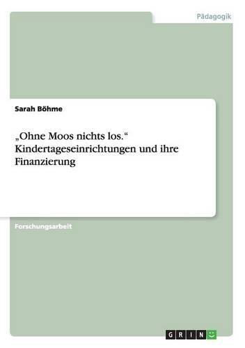 Ohne Moos nichts los. Kindertageseinrichtungen und ihre Finanzierung
