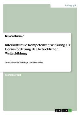 Interkulturelle Kompetenzentwicklung als Herausforderung der betrieblichen Weiterbildung: Interkulturelle Trainings und Methoden