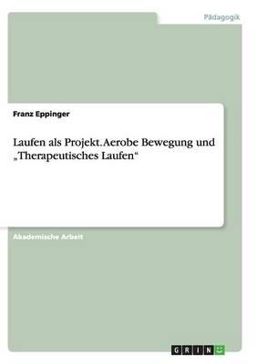Laufen als Projekt. Aerobe Bewegung und  Therapeutisches Laufen