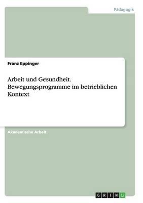 Arbeit und Gesundheit. Bewegungsprogramme im betrieblichen Kontext