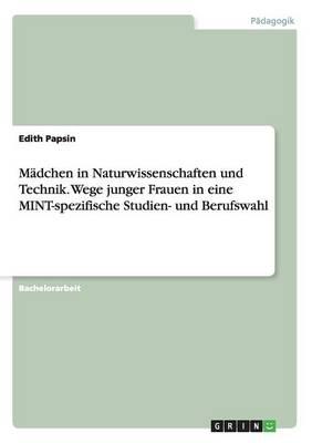 Madchen in Naturwissenschaften und Technik. Wege junger Frauen in eine MINT-spezifische Studien- und Berufswahl
