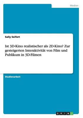 Ist 3D-Kino realistischer als 2D-Kino? Zur gesteigerten Interaktivitat von Film und Publikum in 3D-Filmen