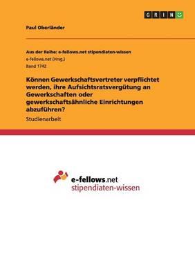 Koennen Gewerkschaftsvertreter verpflichtet werden, ihre Aufsichtsratsvergutung an Gewerkschaften oder gewerkschaftsahnliche Einrichtungen abzufuhren?