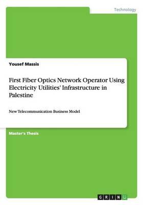 First Fiber Optics Network Operator Using Electricity Utilities' Infrastructure in Palestine: New Telecommunication Business Model