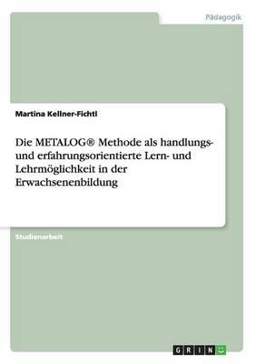 Die Metalog(r) Methode ALS Handlungs- Und Erfahrungsorientierte Lern- Und Lehrmoglichkeit in Der Erwachsenenbildung