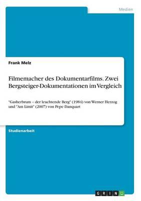Filmemacher des Dokumentarfilms. Zwei Bergsteiger-Dokumentationen im Vergleich: Gasherbrum - der leuchtende Berg (1984) von Werner Herzog und Am Limit (2007) von Pepe Danquart