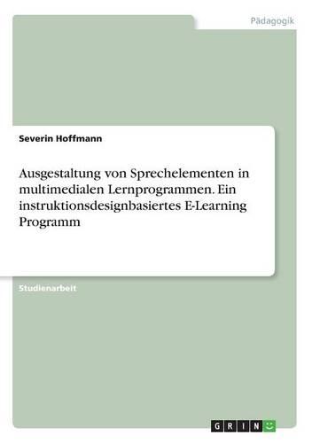 Ausgestaltung von Sprechelementen in multimedialen Lernprogrammen. Ein instruktionsdesignbasiertes E-Learning Programm