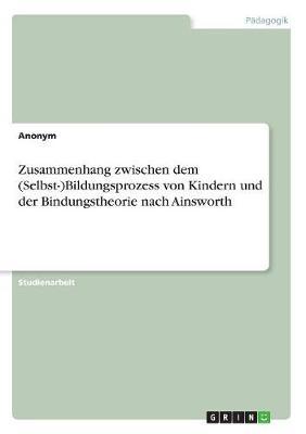 Zusammenhang Zwischen Dem (Selbst-)Bildungsprozess Von Kindern Und Der Bindungstheorie Nach Ainsworth