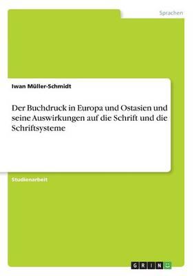 Der Buchdruck in Europa Und Ostasien Und Seine Auswirkungen Auf Die Schrift Und Die Schriftsysteme