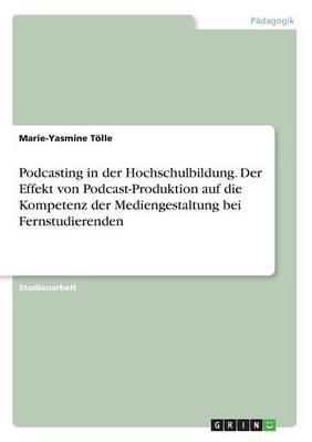 Podcasting in der Hochschulbildung. Der Effekt von Podcast-Produktion auf die Kompetenz der Mediengestaltung bei Fernstudierenden