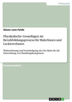 Physikalische Grundlagen im Berufsbildungsprozess fur MalerInnen und LackiererInnen: Wahrnehmung und Verstandigung als eine Basis fur die Entwicklung von Handlungskompetenz