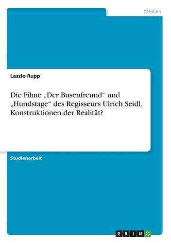Die Filme  Der Busenfreund und  Hundstage des Regisseurs Ulrich Seidl. Konstruktionen der Realitat?