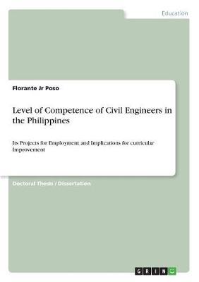 Level of Competence of Civil Engineers in the Philippines: Its Projects for Employment and Implications for curricular Improvement