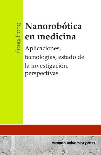 Nanorobótica en medicina: Aplicaciones, tecnologías, estado de la investigación, perspectivas