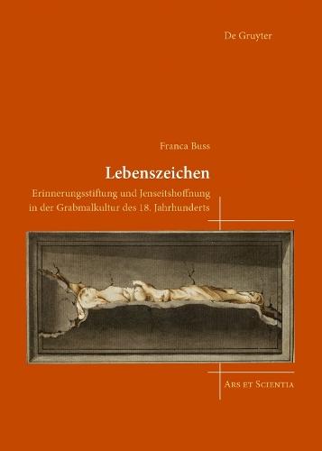 Lebenszeichen: Erinnerungsstiftung und Jenseitshoffnung in der Grabmalkultur des 18. Jahrhunderts