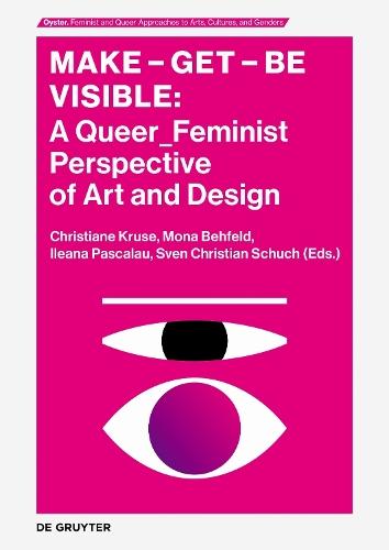 Make - Get - Be Visible: A Queer_Feminist Perspective of Art and Design