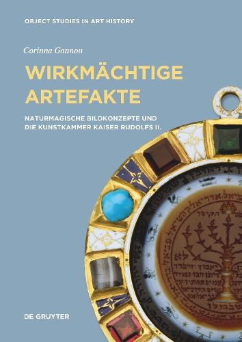 Wirkmächtige Artefakte: Naturmagische Bildkonzepte und die Kunstkammer Kaiser Rudolfs II.
