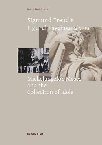 Sigmund Freud's Figural Psychoanalysis: Michelangelo's Moses and the Collection of Idols