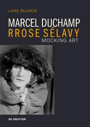 Marcel Duchamp Rrose Sélavy: Mocking Art