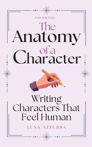 The Anatomy of a Character: Writing Characters that feel Human
