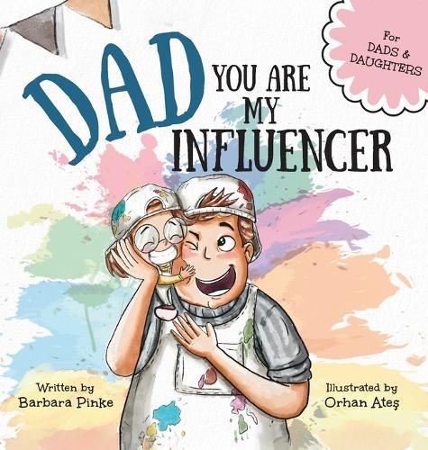 Dad, You Are My Influencer (Dad & Daughter Edition): A Special Book for My Dad, My Hero, to Celebrate the Father Daughter Bond and Unconditional Love