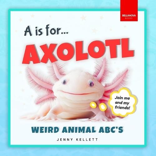 A is for Axolotl... Weird Animal ABC's: Meet the Quirkiest Creatures from A to Z!
