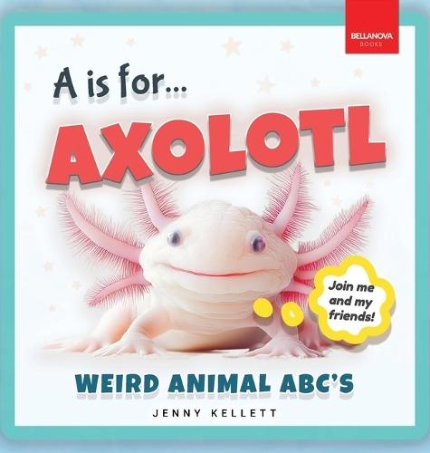 A is for Axolotl... Weird Animal ABC's: Weird & Wonderful Animals A-Z Fun Facts, Photos & ABC Quiz for Curious Kids  2-5