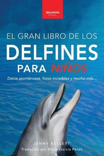 Delfines El Gran Libro de los Delfines para Niños: 100+ datos sorprendentes, fotos, curiosidades ¡y mucho más!