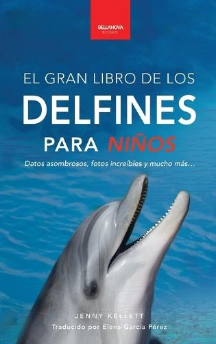 Delfines El Gran Libro de los Delfines para Niños: 100+ datos sorprendentes, fotos, curiosidades ¡y mucho más!