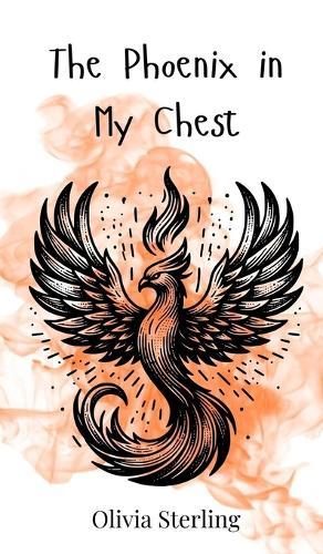 The Phoenix in My Chest