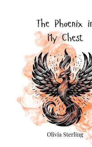The Phoenix in My Chest