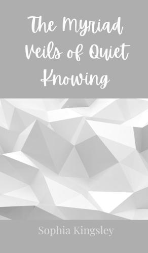 The Myriad Veils of Quiet Knowing