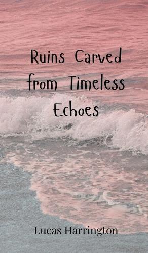 Ruins Carved from Timeless Echoes