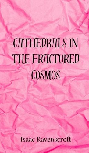Cathedrals in the Fractured Cosmos