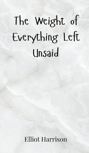 The Weight of Everything Left Unsaid