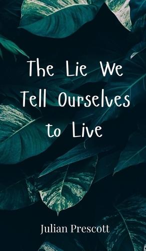 The Lie We Tell Ourselves to Live