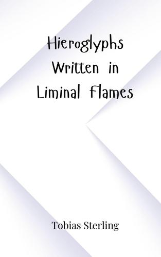 Hieroglyphs Written in Liminal Flames