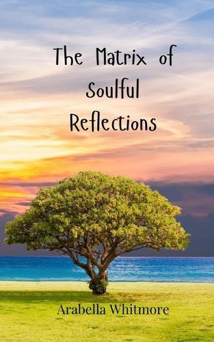 The Matrix of Soulful Reflections