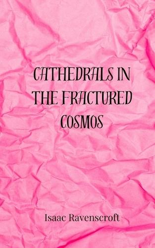 Cathedrals in the Fractured Cosmos