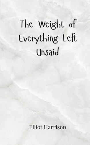 The Weight of Everything Left Unsaid