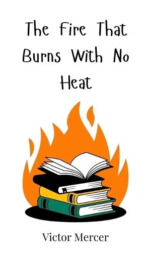 The Fire That Burns With No Heat
