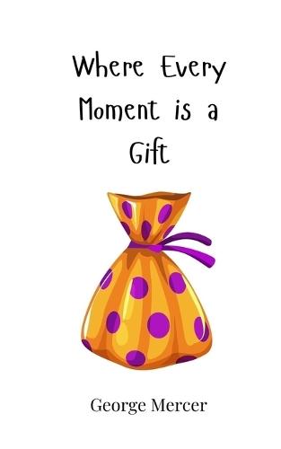 Where Every Moment is a Gift