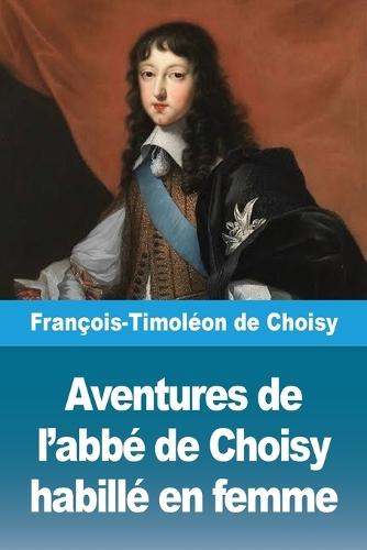 Aventures de l'abbé de Choisy habillé en femme
