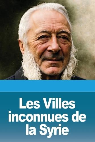 Les Villes inconnues de la Syrie